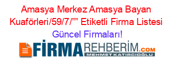 Amasya+Merkez+Amasya+Bayan+Kuaförleri/59/7/””+Etiketli+Firma+Listesi Güncel+Firmaları!