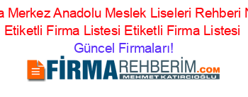 Amasya+Merkez+Anadolu+Meslek+Liseleri+Rehberi+Nerede+Etiketli+Firma+Listesi+Etiketli+Firma+Listesi Güncel+Firmaları!
