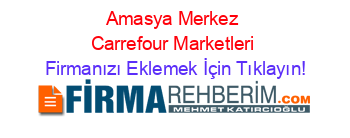 Amasya+Merkez+Carrefour+Marketleri Firmanızı+Eklemek+İçin+Tıklayın!