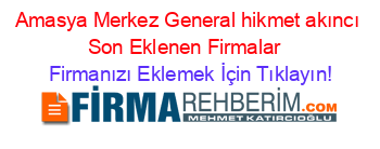 Amasya+Merkez+General+hikmet+akıncı+Son+Eklenen+Firmalar+ Firmanızı+Eklemek+İçin+Tıklayın!