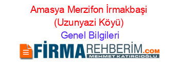 Amasya+Merzifon+İrmakbaşi+(Uzunyazi+Köyü) Genel+Bilgileri