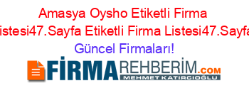 Amasya+Oysho+Etiketli+Firma+Listesi47.Sayfa+Etiketli+Firma+Listesi47.Sayfa Güncel+Firmaları!