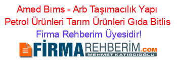 Amed+Bıms+-+Arb+Taşımacılık+Yapı+Petrol+Ürünleri+Tarım+Ürünleri+Gıda+Bitlis Firma+Rehberim+Üyesidir!
