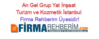 An+Gel+Grup+Yat+İnşaat+Turizm+ve+Kozmetik+İstanbul Firma+Rehberim+Üyesidir!