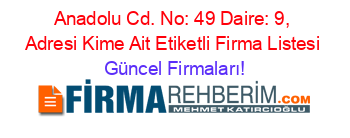 Anadolu+Cd.+No:+49+Daire:+9,+Adresi+Kime+Ait+Etiketli+Firma+Listesi Güncel+Firmaları!
