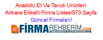 Anadolu+Et+Ve+Tavuk+Urünleri+Ankara+Etiketli+Firma+Listesi573.Sayfa Güncel+Firmaları!
