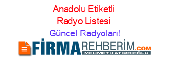 Anadolu+Etiketli+Radyo+Listesi Güncel+Radyoları!