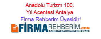 Anadolu+Turizm+100.+Yıl+Acentesi+Antalya Firma+Rehberim+Üyesidir!
