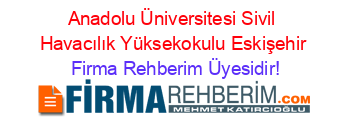 Anadolu+Üniversitesi+Sivil+Havacılık+Yüksekokulu+Eskişehir Firma+Rehberim+Üyesidir!