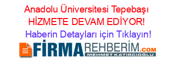 Anadolu+Üniversitesi+Tepebaşı+HİZMETE+DEVAM+EDİYOR! Haberin+Detayları+için+Tıklayın!