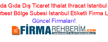 Anagıda+Gıda+Dış+Ticaret+Ithalat+Ihracat+Istanbul+A.+H.+L.+Serbest+Bölge+Subesi+Istanbul+Etiketli+Firma+Listesi Güncel+Firmaları!