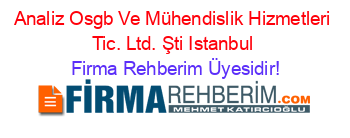 Analiz+Osgb+Ve+Mühendislik+Hizmetleri+Tic.+Ltd.+Şti+Istanbul Firma+Rehberim+Üyesidir!