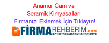 Anamur+Cam+ve+Seramik+Kimyasalları Firmanızı+Eklemek+İçin+Tıklayın!