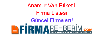 Anamur+Van+Etiketli+Firma+Listesi Güncel+Firmaları!