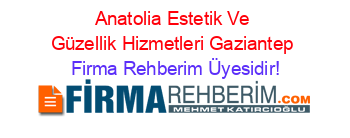 Anatolia+Estetik+Ve+Güzellik+Hizmetleri+Gaziantep Firma+Rehberim+Üyesidir!