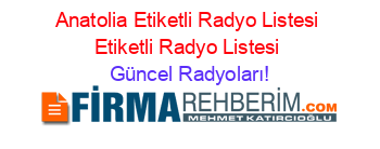 Anatolia+Etiketli+Radyo+Listesi+Etiketli+Radyo+Listesi Güncel+Radyoları!