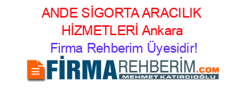 ANDE+SİGORTA+ARACILIK+HİZMETLERİ+Ankara Firma+Rehberim+Üyesidir!