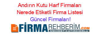 Andırın+Kutu+Harf+Firmaları+Nerede+Etiketli+Firma+Listesi Güncel+Firmaları!