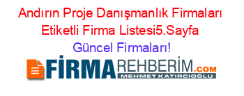 Andırın+Proje+Danışmanlık+Firmaları+Etiketli+Firma+Listesi5.Sayfa Güncel+Firmaları!