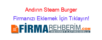 Andırın+Steam+Burger Firmanızı+Eklemek+İçin+Tıklayın!