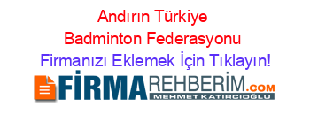 Andırın+Türkiye+Badminton+Federasyonu Firmanızı+Eklemek+İçin+Tıklayın!