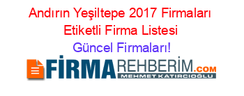Andırın+Yeşiltepe+2017+Firmaları+Etiketli+Firma+Listesi Güncel+Firmaları!
