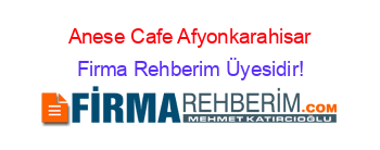 Anese+Cafe+Afyonkarahisar Firma+Rehberim+Üyesidir!