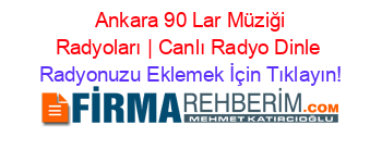 +Ankara+90+Lar+Müziği+Radyoları+|+Canlı+Radyo+Dinle Radyonuzu+Eklemek+İçin+Tıklayın!