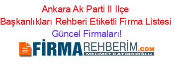Ankara+Ak+Parti+Il+Ilçe+Başkanlıkları+Rehberi+Etiketli+Firma+Listesi Güncel+Firmaları!