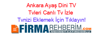 +Ankara+Ayaş+Dini+TV+Tvleri+Canlı+Tv+İzle Tvnizi+Eklemek+İçin+Tıklayın!