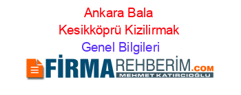 Ankara+Bala+Kesikköprü+Kizilirmak Genel+Bilgileri