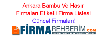 Ankara+Bambu+Ve+Hasır+Firmaları+Etiketli+Firma+Listesi Güncel+Firmaları!