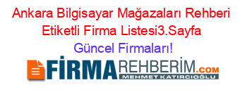 Ankara+Bilgisayar+Mağazaları+Rehberi+Etiketli+Firma+Listesi3.Sayfa Güncel+Firmaları!