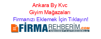 Ankara+By+Kvc+Giyim+Mağazaları Firmanızı+Eklemek+İçin+Tıklayın!