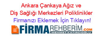 Ankara+Çankaya+Ağız+ve+Diş+Sağlığı+Merkezleri+Poliklinikler Firmanızı+Eklemek+İçin+Tıklayın!