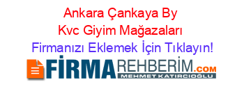 Ankara+Çankaya+By+Kvc+Giyim+Mağazaları Firmanızı+Eklemek+İçin+Tıklayın!