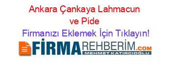 Ankara+Çankaya+Lahmacun+ve+Pide Firmanızı+Eklemek+İçin+Tıklayın!