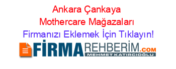 Ankara+Çankaya+Mothercare+Mağazaları Firmanızı+Eklemek+İçin+Tıklayın!
