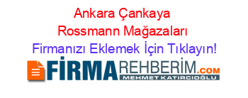 Ankara+Çankaya+Rossmann+Mağazaları Firmanızı+Eklemek+İçin+Tıklayın!
