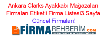 Ankara+Clarks+Ayakkabı+Mağazaları+Firmaları+Etiketli+Firma+Listesi3.Sayfa Güncel+Firmaları!