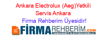 Ankara+Electrolux+(Aeg)Yetkili+Servis+Ankara Firma+Rehberim+Üyesidir!