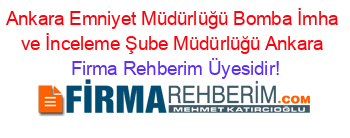 Ankara+Emniyet+Müdürlüğü+Bomba+İmha+ve+İnceleme+Şube+Müdürlüğü+Ankara Firma+Rehberim+Üyesidir!