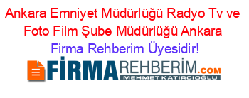 Ankara+Emniyet+Müdürlüğü+Radyo+Tv+ve+Foto+Film+Şube+Müdürlüğü+Ankara Firma+Rehberim+Üyesidir!