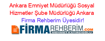 Ankara+Emniyet+Müdürlüğü+Sosyal+Hizmetler+Şube+Müdürlüğü+Ankara Firma+Rehberim+Üyesidir!