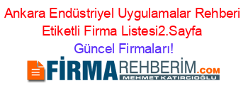 Ankara+Endüstriyel+Uygulamalar+Rehberi+Etiketli+Firma+Listesi2.Sayfa Güncel+Firmaları!