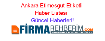 Ankara+Etimesgut+Etiketli+Haber+Listesi+ Güncel+Haberleri!