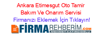 Ankara+Etimesgut+Oto+Tamir+Bakım+Ve+Onarım+Servisi Firmanızı+Eklemek+İçin+Tıklayın!