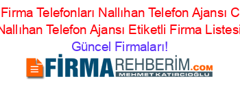 Ankara+Firma+Telefonları+Nallıhan+Telefon+Ajansı+Cendere+Nallıhan+Telefon+Ajansı+Etiketli+Firma+Listesi Güncel+Firmaları!