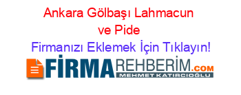 Ankara+Gölbaşı+Lahmacun+ve+Pide Firmanızı+Eklemek+İçin+Tıklayın!