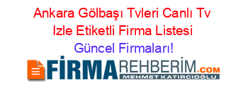 Ankara+Gölbaşı+Tvleri+Canlı+Tv+Izle+Etiketli+Firma+Listesi Güncel+Firmaları!